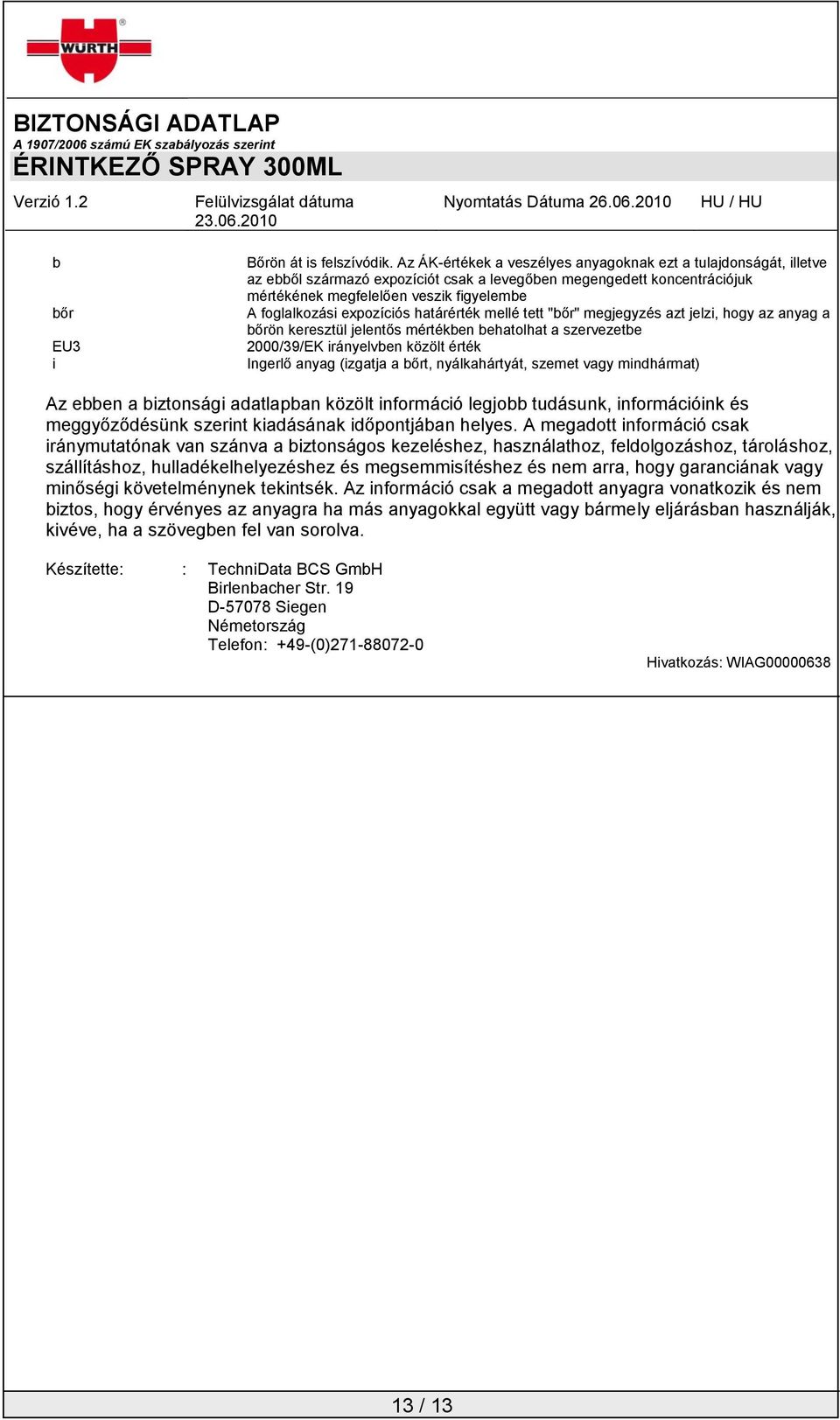 expozíciós határérték mellé tett "bőr" megjegyzés azt jelzi, hogy az anyag a bőrön keresztül jelentős mértékben behatolhat a szervezetbe 2000/39/EK irányelvben közölt érték Ingerlő anyag (izgatja a