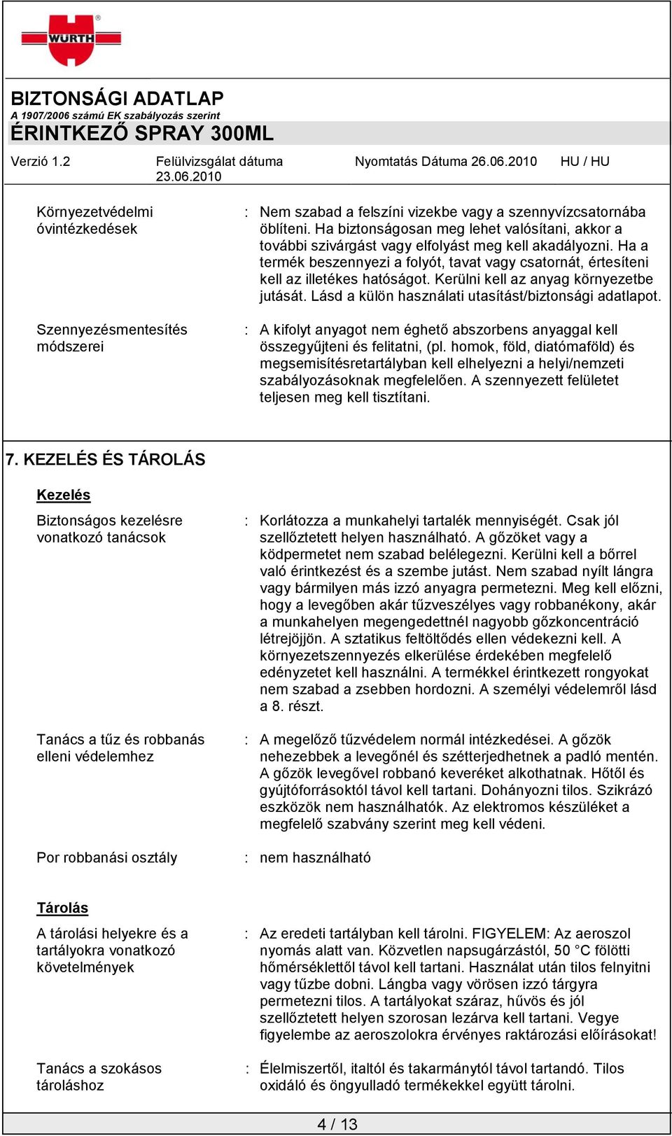 Kerülni kell az anyag környezetbe jutását. Lásd a külön használati utasítást/biztonsági adatlapot. : A kifolyt anyagot nem éghető abszorbens anyaggal kell összegyűjteni és felitatni, (pl.