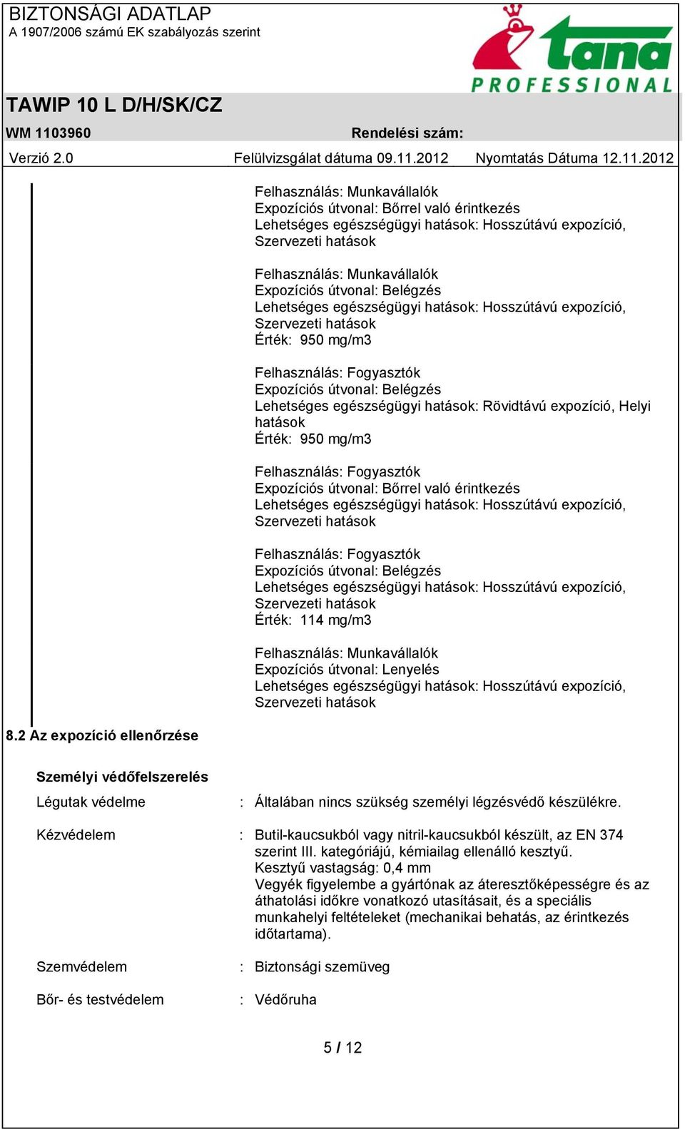 egészségügyi hatások: Rövidtávú expozíció, Helyi hatások Érték: 950 mg/m3 Felhasználás: Fogyasztók Expozíciós útvonal: Bőrrel való érintkezés Lehetséges egészségügyi hatások: Hosszútávú expozíció,