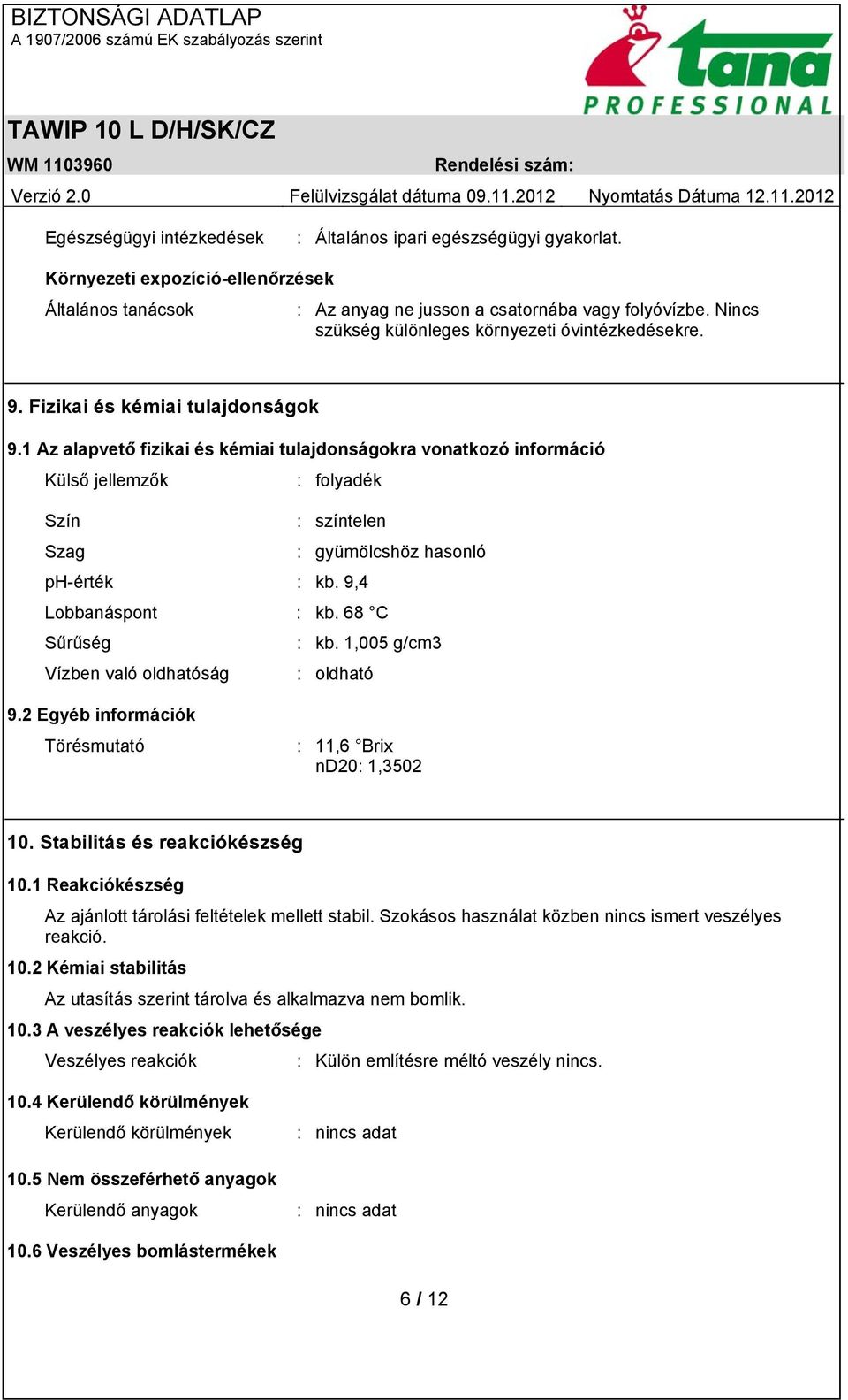 1 Az alapvető fizikai és kémiai tulajdonságokra vonatkozó információ Külső jellemzők : folyadék Szín : színtelen Szag : gyümölcshöz hasonló ph-érték : kb. 9,4 Lobbanáspont : kb. 68 C Sűrűség : kb.