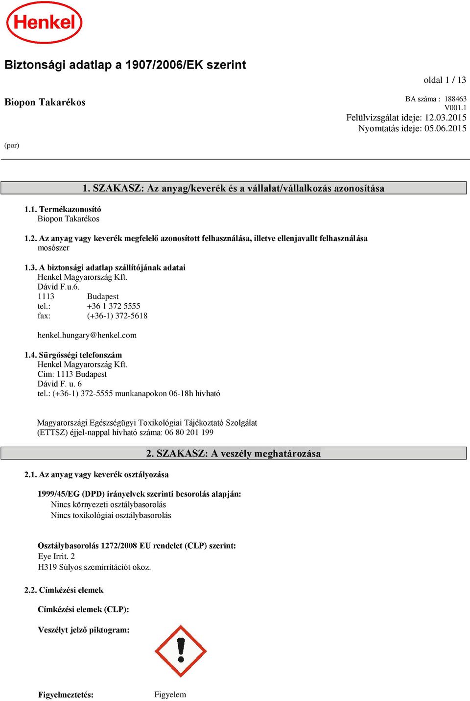 A biztonsági adatlap szállítójának adatai Henkel Magyarország Kft. Dávid F.u.6. 1113 Budapest tel.: +36 1 372 5555 fax: (+36-1) 372-5618 henkel.hungary@henkel.com 1.4.