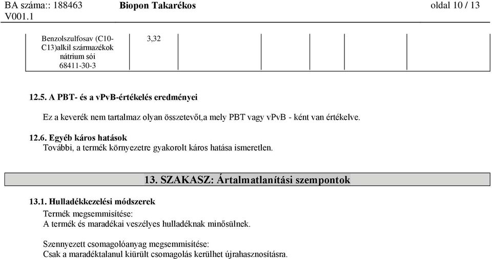 Egyéb káros hatások További, a termék környezetre gyakorolt káros hatása ismeretlen. 13