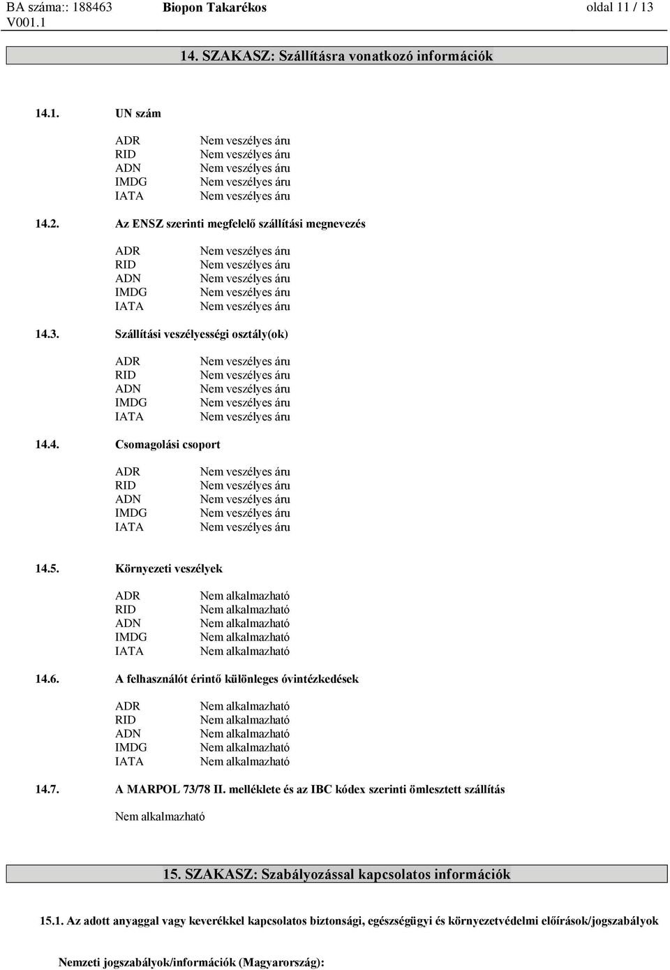 5. Környezeti veszélyek ADR RID ADN IMDG IATA 14.6. A felhasználót érintő különleges óvintézkedések ADR RID ADN IMDG IATA 14.7. A MARPOL 73/78 II.