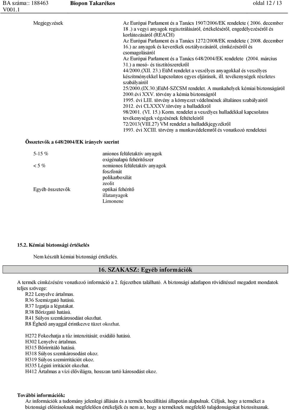 ) az anyagok és keverékek osztályozásáról, címkézéséről és csomagolásáról Az Európai Parlament és a Tanács 648/2004/EK rendelete (2004. március 31.) a mosó- és tisztítószerekről 44/2000.(XII. 23.