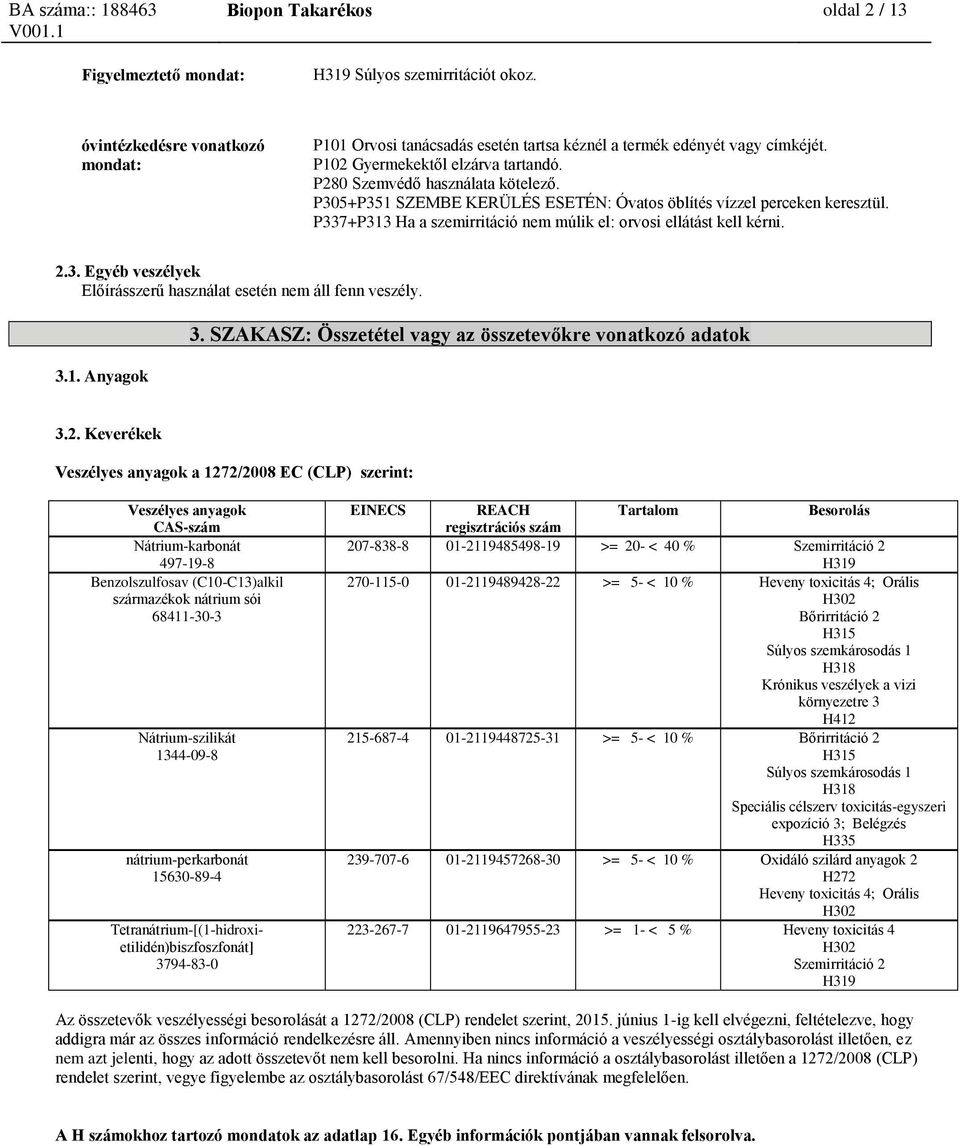 P337+P313 Ha a szemirritáció nem múlik el: orvosi ellátást kell kérni. 2.3. Egyéb veszélyek Előírásszerű használat esetén nem áll fenn veszély. 3.1. Anyagok 3.