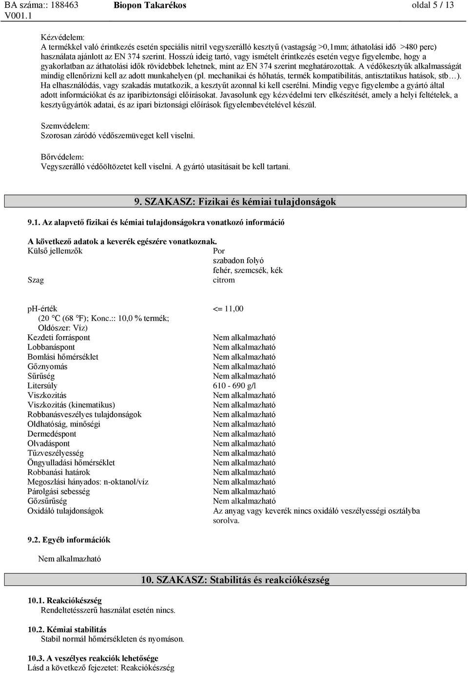 A védőkesztyűk alkalmasságát mindig ellenőrizni kell az adott munkahelyen (pl. mechanikai és hőhatás, termék kompatibilitás, antisztatikus hatások, stb ).