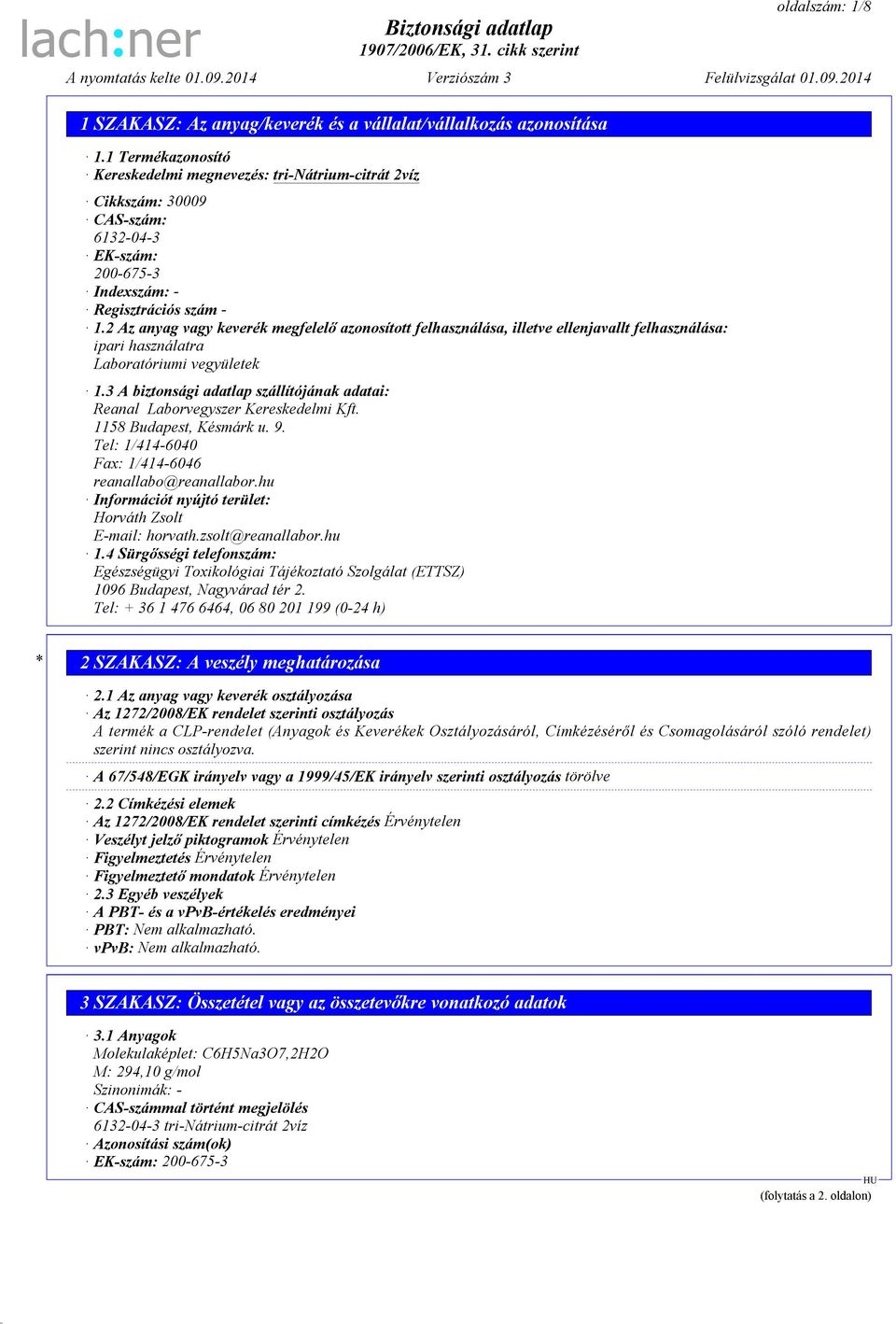 3 A biztonsági adatlap szállítójának adatai: Reanal Laborvegyszer Kereskedelmi Kft. 1158 Budapest, Késmárk u. 9. Tel: 1/414-6040 Fax: 1/414-6046 reanallabo@reanallabor.
