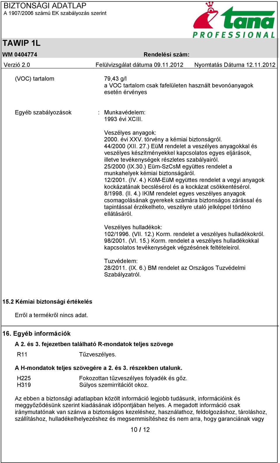 25/2000 (IX.30.) Eüm-SzCsM együttes rendelet a munkahelyek kémiai biztonságáról. 12/2001. (IV. 4.) KöM-EüM együttes rendelet a vegyi anyagok kockázatának becslésérol és a kockázat csökkentésérol.