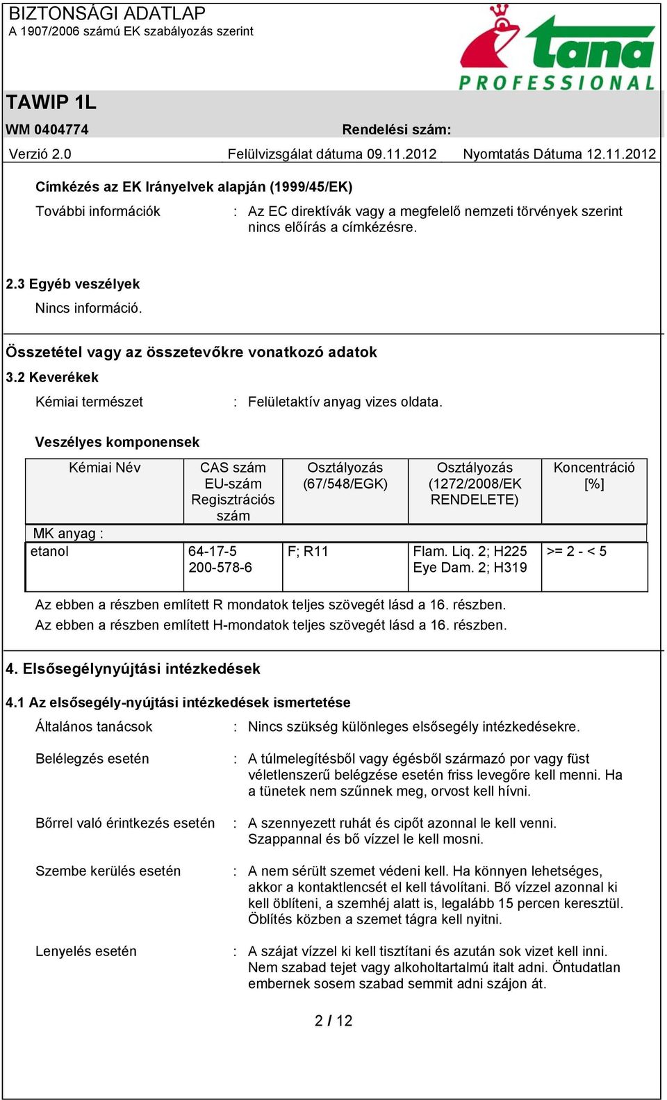 Veszélyes komponensek Kémiai Név CAS szám EU-szám Regisztrációs szám MK anyag : etanol 64-17-5 200-578-6 Osztályozás (67/548/EGK) Osztályozás (1272/2008/EK RENDELETE) F; R11 Flam. Liq.