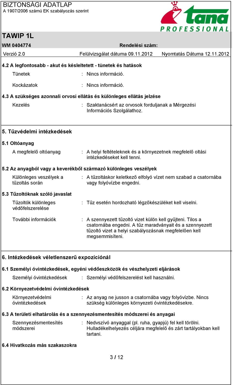 1 Oltóanyag A megfelelő oltóanyag : A helyi feltételeknek és a környezetnek megfelelő oltási intézkedéseket kell tenni. 5.