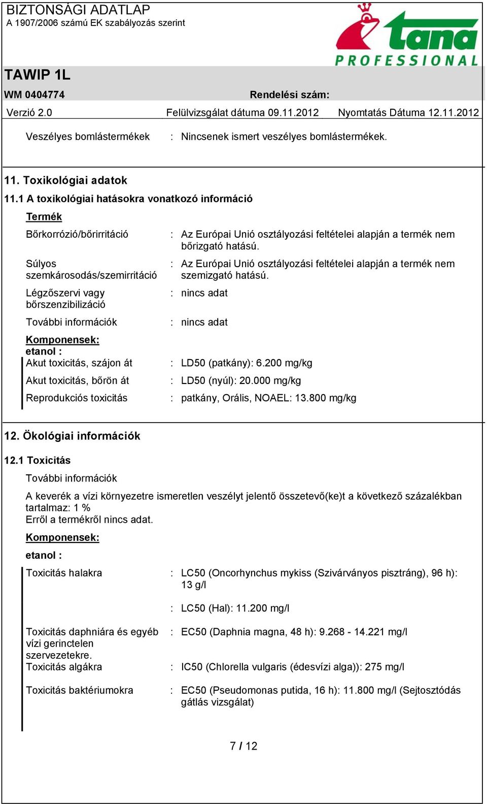 Súlyos szemkárosodás/szemirritáció Légzőszervi vagy bőrszenzibilizáció További információk Komponensek: etanol : Akut toxicitás, szájon át Akut toxicitás, bőrön át Reprodukciós toxicitás : Az Európai