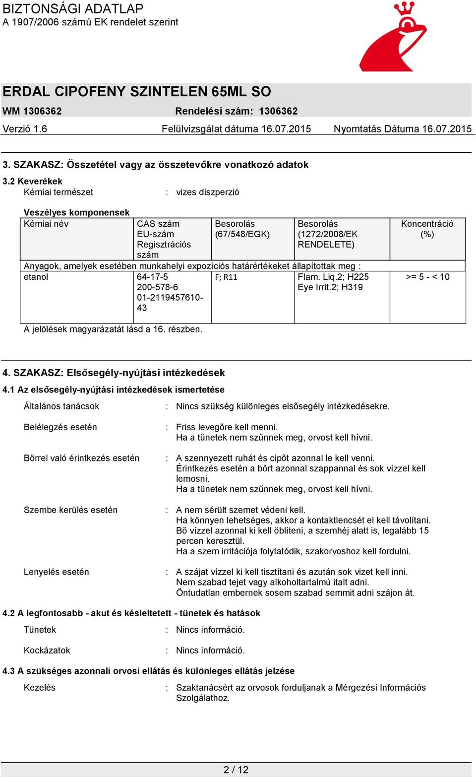 esetében munkahelyi expozíciós határértékeket állapítottak meg : etanol 64-17-5 200-578-6 01-2119457610- 43 F; R11 Flam. Liq.2; H225 Eye Irrit.