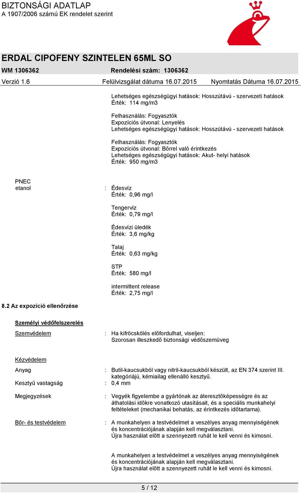 Érték: 0,79 mg/l Édesvízi üledék Érték: 3,6 mg/kg Talaj Érték: 0,63 mg/kg STP Érték: 580 mg/l intermittent release Érték: 2,75 mg/l 8.