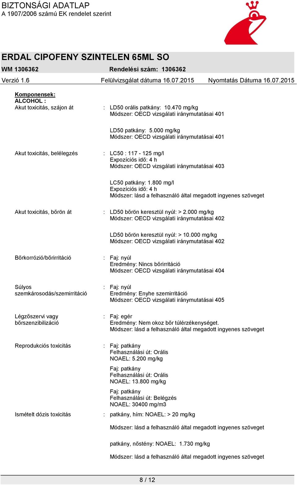 800 mg/l Expozíciós idő: 4 h Módszer: lásd a felhasználó által megadott ingyenes szöveget Akut toxicitás, bőrön át : LD50 bőrön keresztül nyúl: > 2.