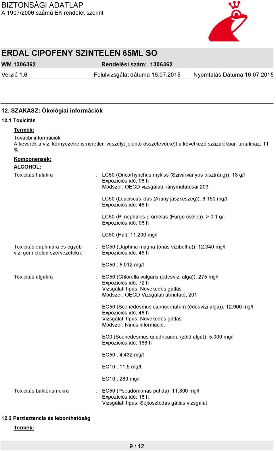 (Oncorhynchus mykiss (Szivárványos pisztráng)): 13 g/l Expozíciós idő: 96 h Módszer: OECD vizsgálati iránymutatásai 203 LC50 (Leuciscus idus (Arany jászkeszeg)): 8.