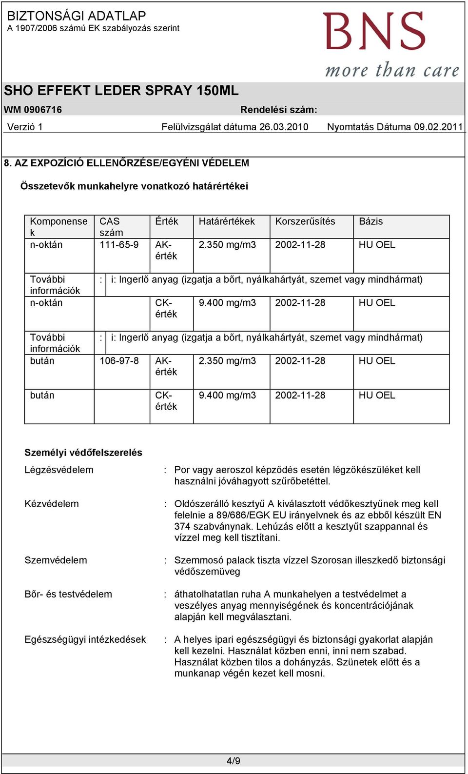 400 mg/m3 2002-11-28 HU OEL bután További : i: Ingerlő anyag (izgatja a bőrt, nyálkahártyát, szemet vagy mindhármat) információk bután 106-97-8 AKérték 2.350 mg/m3 2002-11-28 HU OEL CKérték 9.