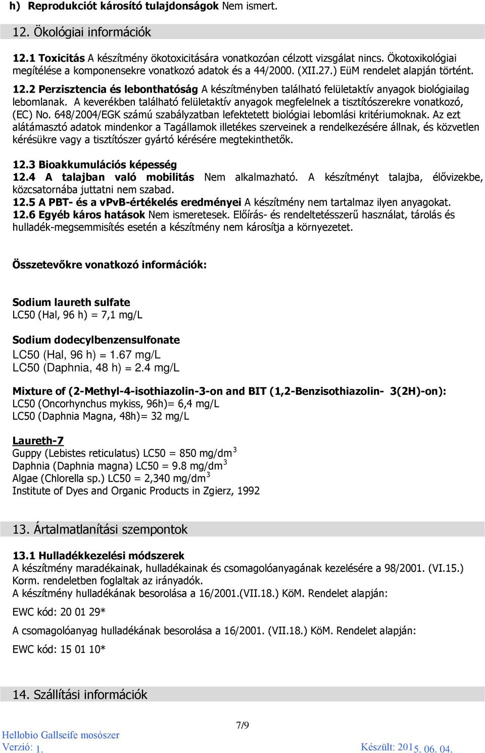 2 Perzisztencia és lebonthatóság A készítményben található felületaktív anyagok biológiailag lebomlanak. A keverékben található felületaktív anyagok megfelelnek a tisztítószerekre vonatkozó, (EC) No.