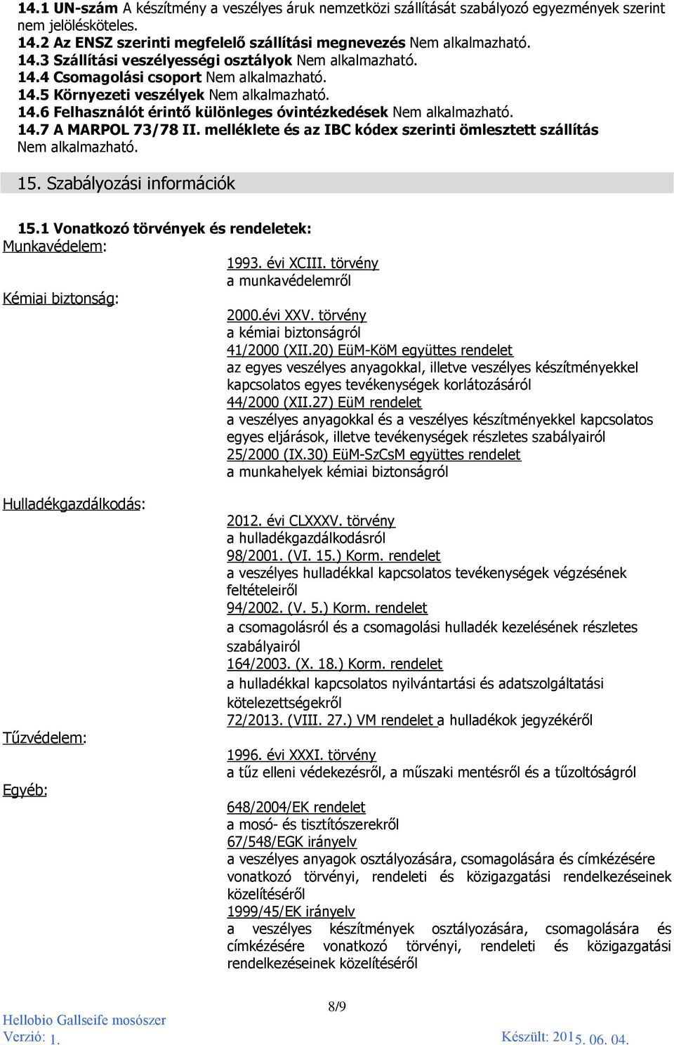 melléklete és az IBC kódex szerinti ömlesztett szállítás Nem alkalmazható. 15. Szabályozási információk 15.1 Vonatkozó törvények és rendeletek: Munkavédelem: 1993. évi XCIII.