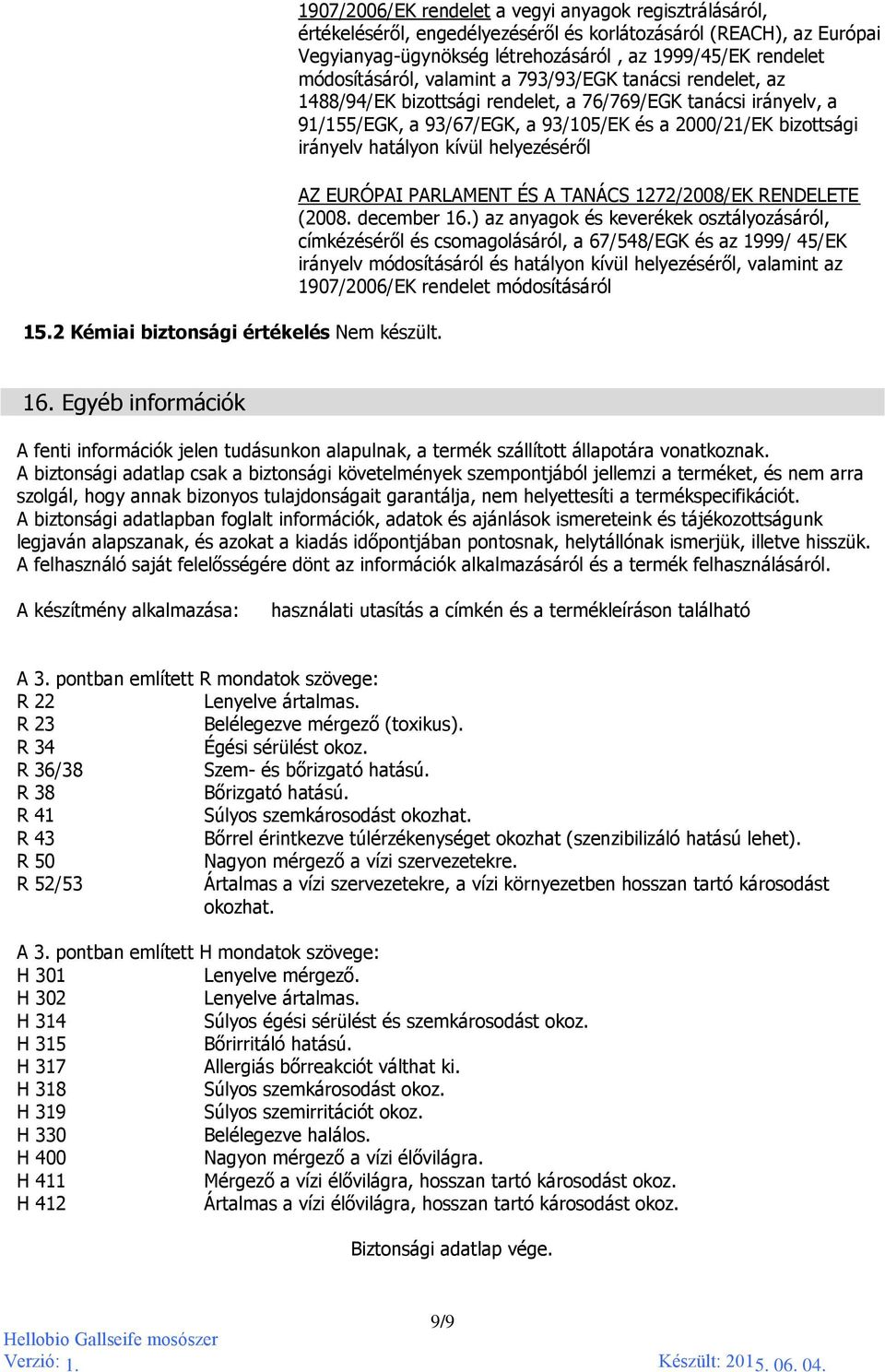 módosításáról, valamint a 793/93/EGK tanácsi rendelet, az 1488/94/EK bizottsági rendelet, a 76/769/EGK tanácsi irányelv, a 91/155/EGK, a 93/67/EGK, a 93/105/EK és a 2000/21/EK bizottsági irányelv