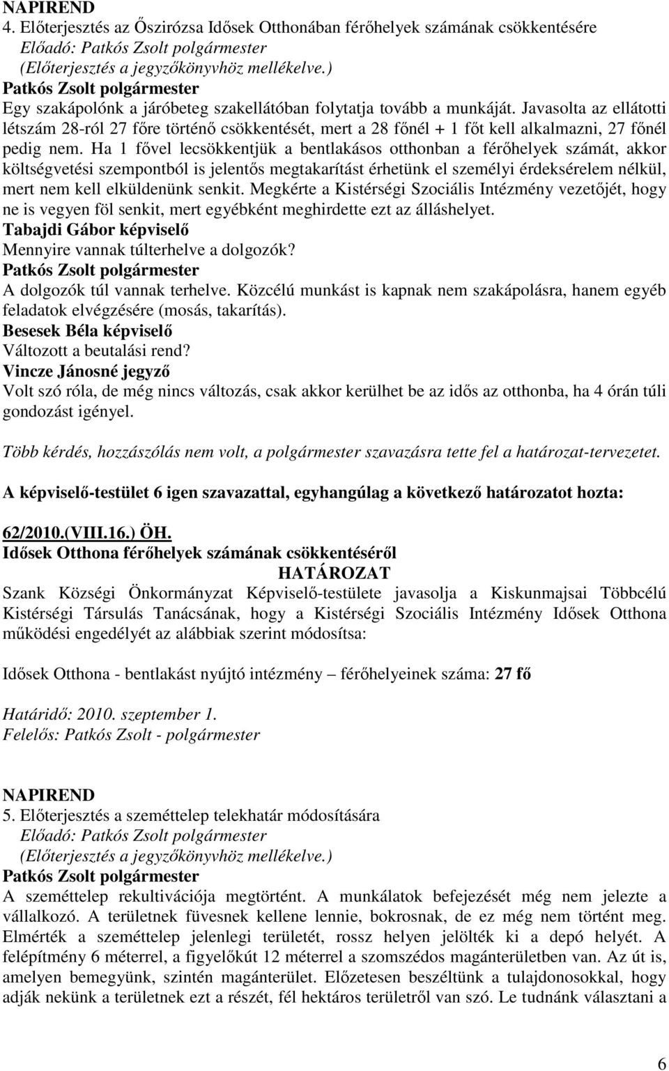 Javasolta az ellátotti létszám 28-ról 27 fıre történı csökkentését, mert a 28 fınél + 1 fıt kell alkalmazni, 27 fınél pedig nem.