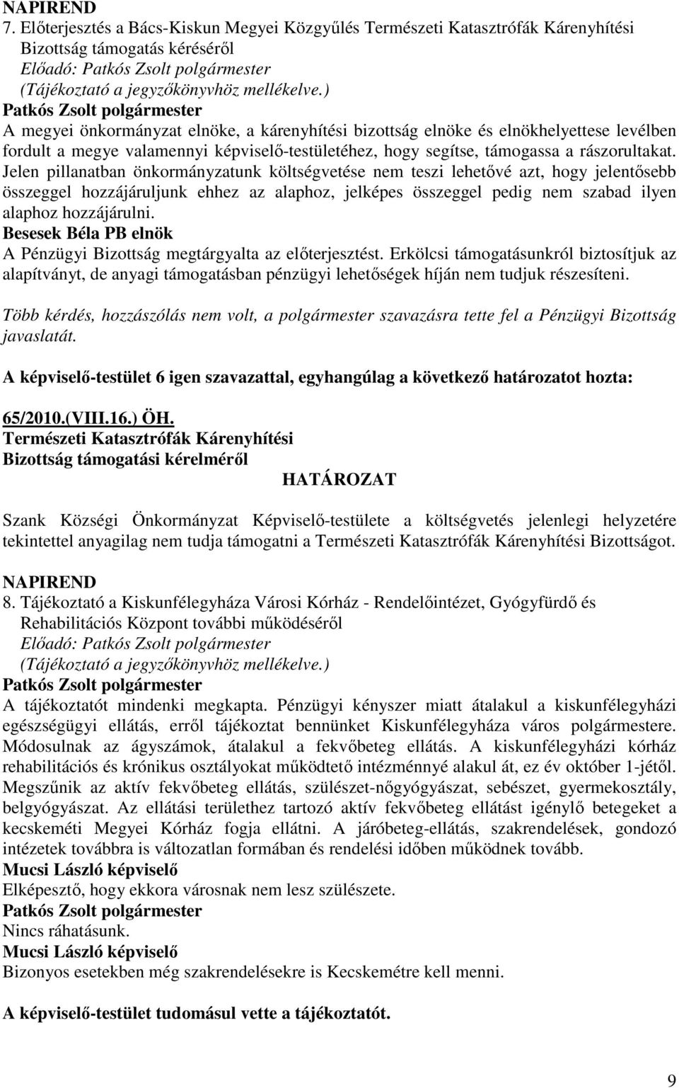 Jelen pillanatban önkormányzatunk költségvetése nem teszi lehetıvé azt, hogy jelentısebb összeggel hozzájáruljunk ehhez az alaphoz, jelképes összeggel pedig nem szabad ilyen alaphoz hozzájárulni.