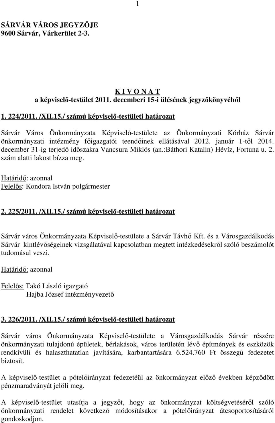 / számú képviselő-testületi határozat Sárvár Város Önkormányzata Képviselő-testülete az Önkormányzati Kórház Sárvár önkormányzati intézmény főigazgatói teendőinek ellátásával 2012. január 1-től 2014.