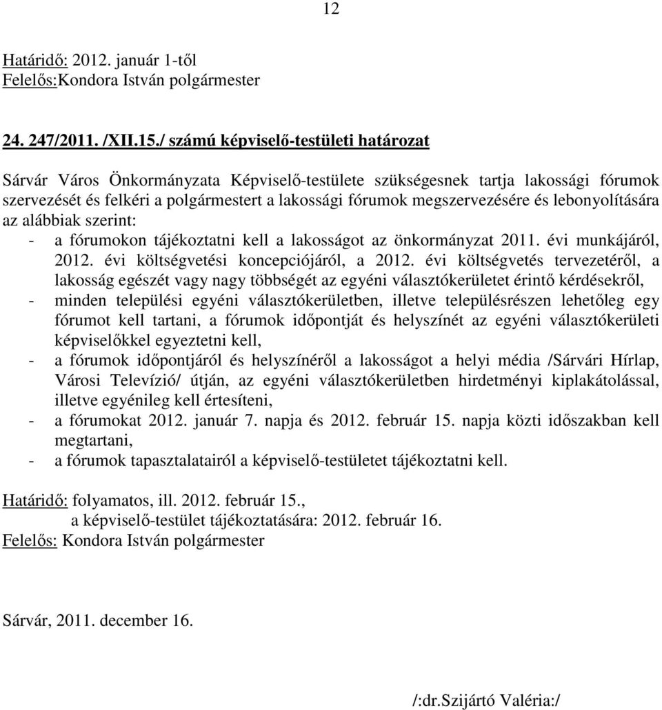 és lebonyolítására az alábbiak szerint: - a fórumokon tájékoztatni kell a lakosságot az önkormányzat 2011. évi munkájáról, 2012. évi költségvetési koncepciójáról, a 2012.