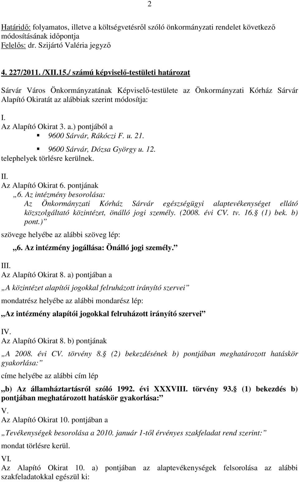 u. 21. 9600 Sárvár, Dózsa György u. 12. telephelyek törlésre kerülnek. II. Az Alapító Okirat 6. pontjának 6.