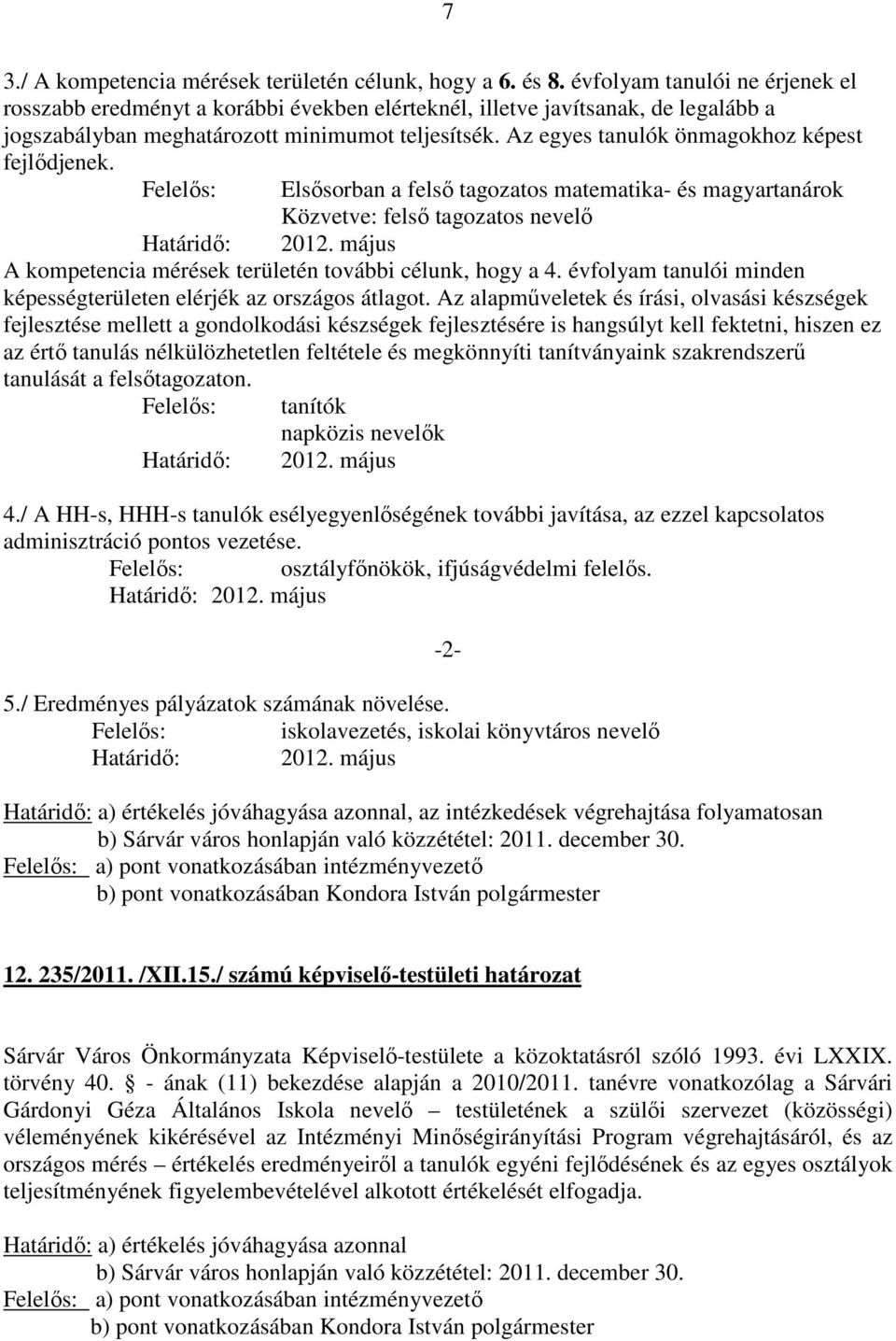 Az egyes tanulók önmagokhoz képest fejlődjenek. Felelős: Elsősorban a felső tagozatos matematika- és magyartanárok Közvetve: felső tagozatos nevelő Határidő: 2012.