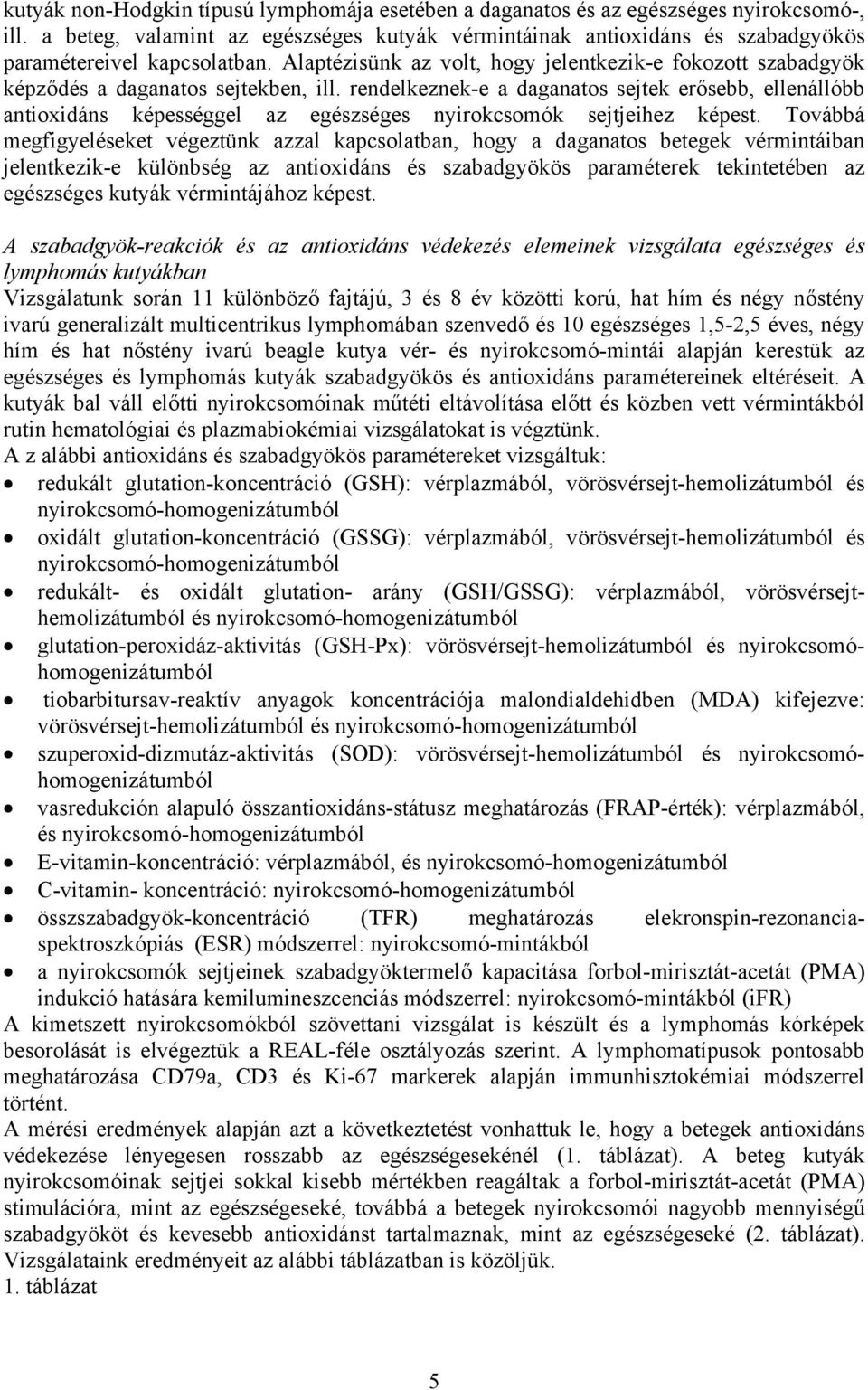 Alaptézisünk az volt, hogy jelentkezik-e fokozott szabadgyök képződés a daganatos sejtekben, ill.