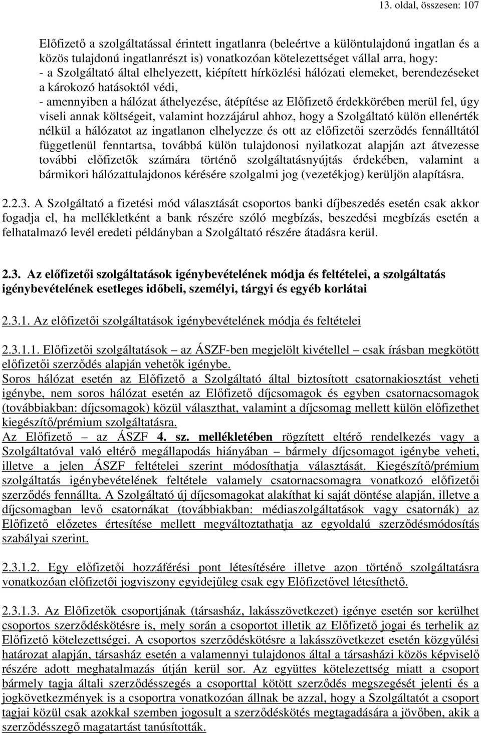 úgy viseli annak költségeit, valamint hozzájárul ahhoz, hogy a Szolgáltató külön ellenérték nélkül a hálózatot az ingatlanon elhelyezze és ott az előfizetői szerződés fennálltától függetlenül