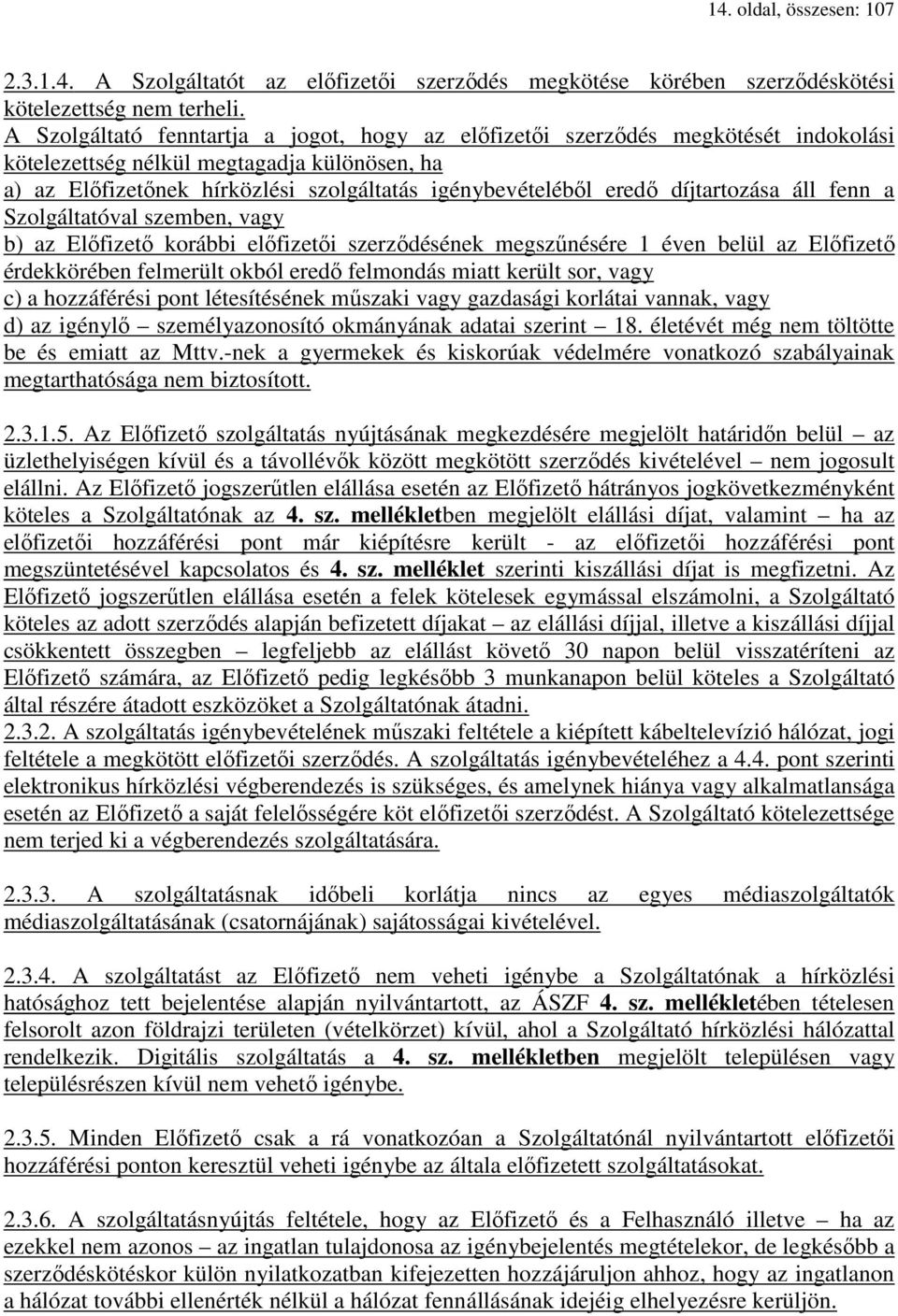 díjtartozása áll fenn a Szolgáltatóval szemben, vagy b) az Előfizető korábbi előfizetői szerződésének megszűnésére 1 éven belül az Előfizető érdekkörében felmerült okból eredő felmondás miatt került