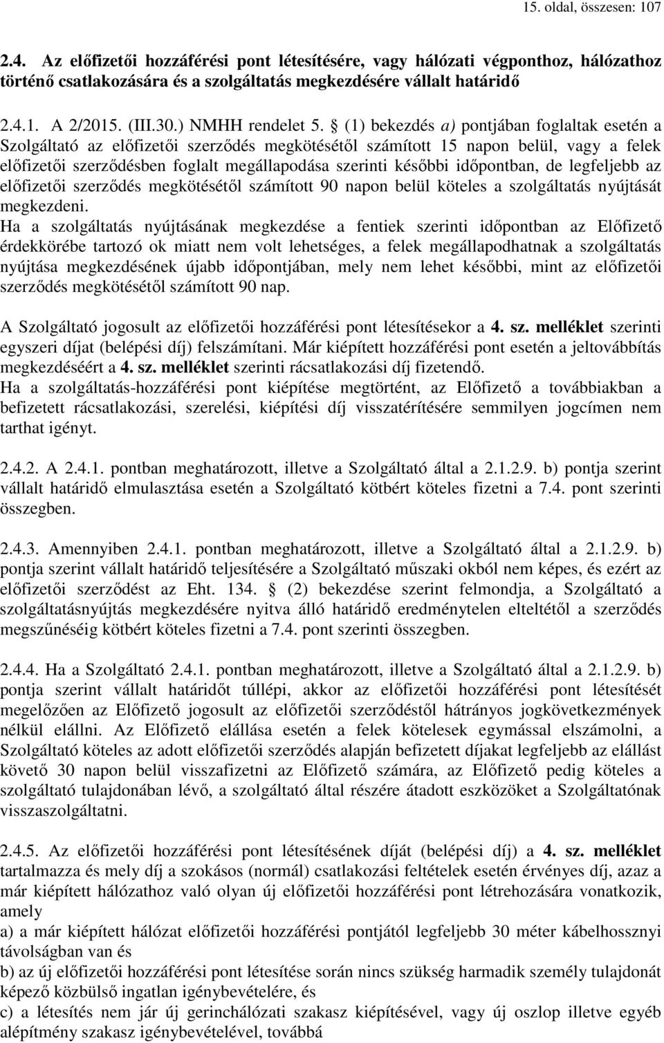 (1) bekezdés a) pontjában foglaltak esetén a Szolgáltató az előfizetői szerződés megkötésétől számított 15 napon belül, vagy a felek előfizetői szerződésben foglalt megállapodása szerinti későbbi