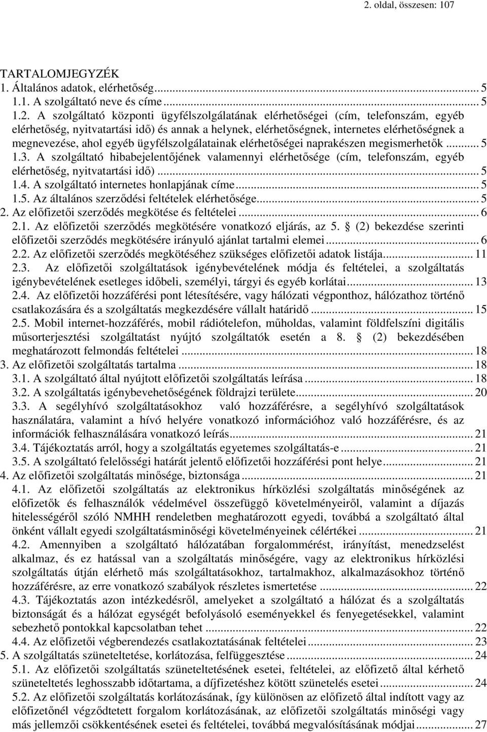 A szolgáltató hibabejelentőjének valamennyi elérhetősége (cím, telefonszám, egyéb elérhetőség, nyitvatartási idő)... 5 1.4. A szolgáltató internetes honlapjának címe... 5 1.5. Az általános szerződési feltételek elérhetősége.