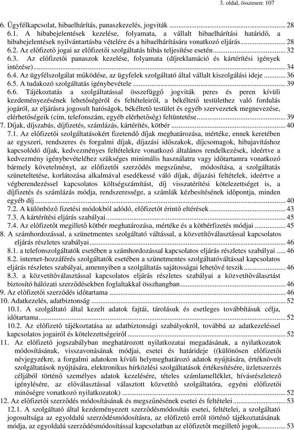 6.4. Az ügyfélszolgálat működése, az ügyfelek szolgáltató által vállalt kiszolgálási ideje... 36 6.5. A tudakozó szolgáltatás igénybevétele... 39 6.6. Tájékoztatás a szolgáltatással összefüggő