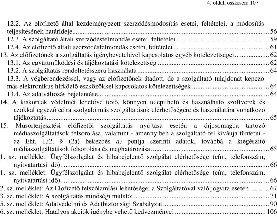 Az előfizetőnek a szolgáltatás igénybevételével kapcsolatos egyéb kötelezettségei... 62 13.1. Az együttműködési és tájékoztatási kötelezettség... 62 13.2. A szolgáltatás rendeltetésszerű használata.