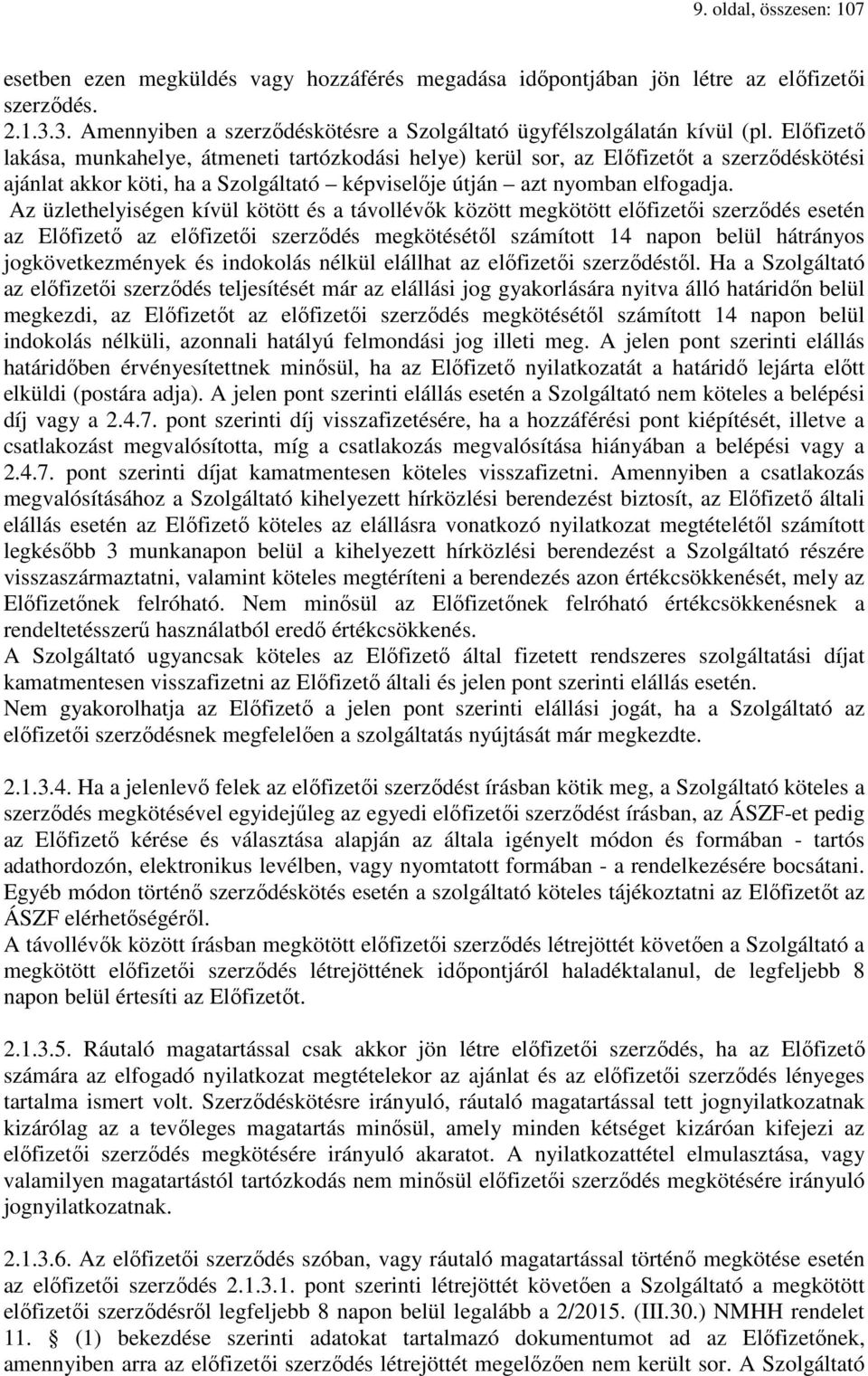 Az üzlethelyiségen kívül kötött és a távollévők között megkötött előfizetői szerződés esetén az Előfizető az előfizetői szerződés megkötésétől számított 14 napon belül hátrányos jogkövetkezmények és