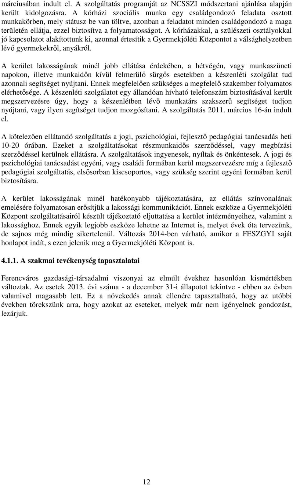 folyamatosságot. A kórházakkal, a szülészeti osztályokkal jó kapcsolatot alakítottunk ki, azonnal értesítik a Gyermekjóléti Központot a válsághelyzetben lévő gyermekekről, anyákról.