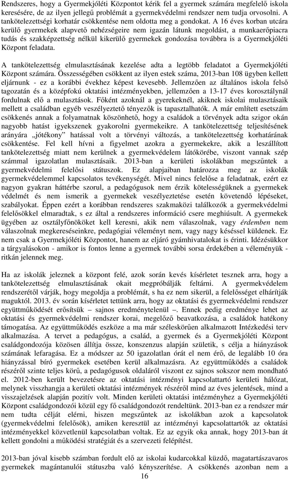 A 16 éves korban utcára kerülő gyermekek alapvető nehézségeire nem igazán látunk megoldást, a munkaerőpiacra tudás és szakképzettség nélkül kikerülő gyermekek gondozása továbbra is a Gyermekjóléti