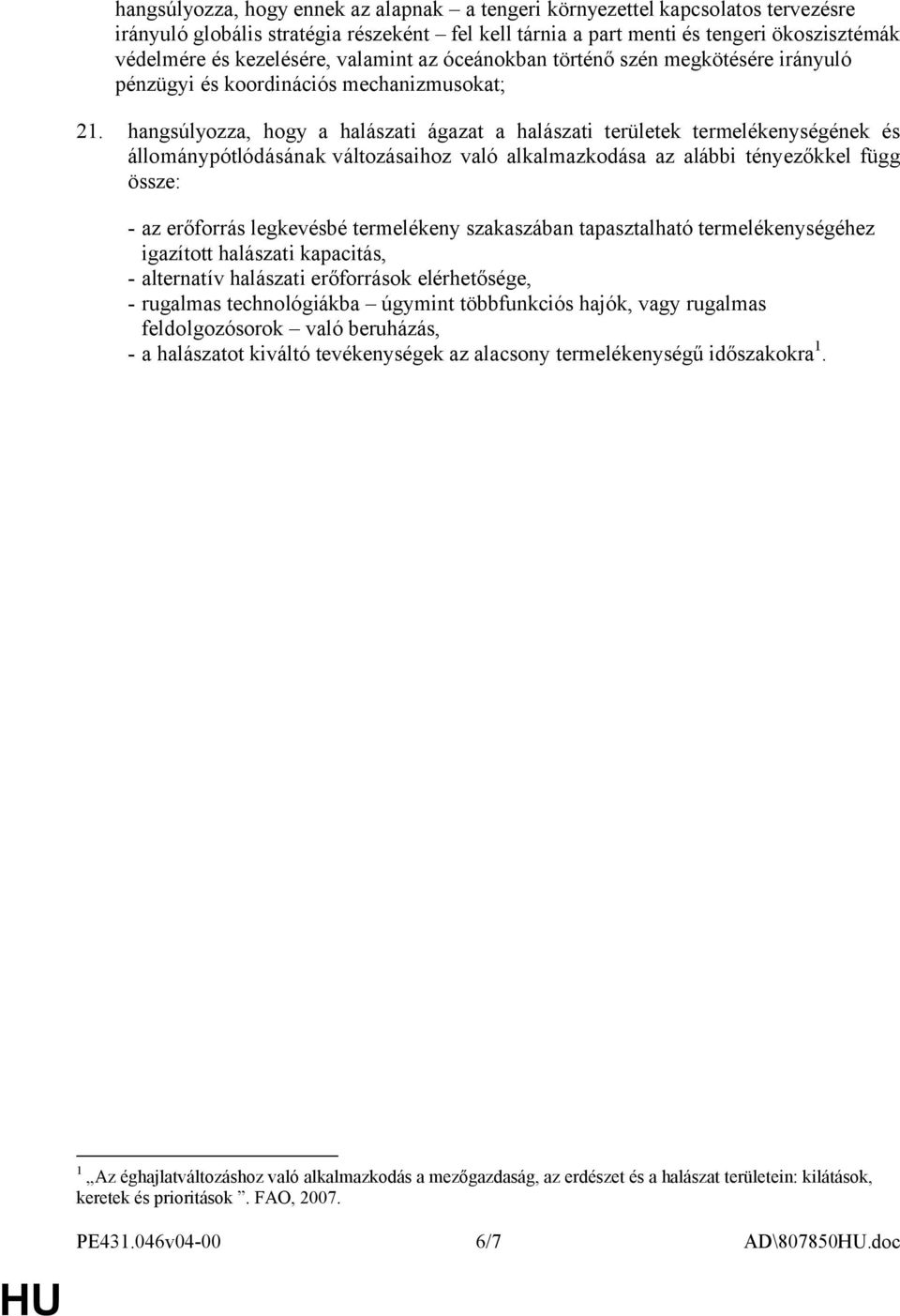 hangsúlyozza, hogy a halászati ágazat a halászati területek termelékenységének és állománypótlódásának változásaihoz való alkalmazkodása az alábbi tényezőkkel függ össze: - az erőforrás legkevésbé