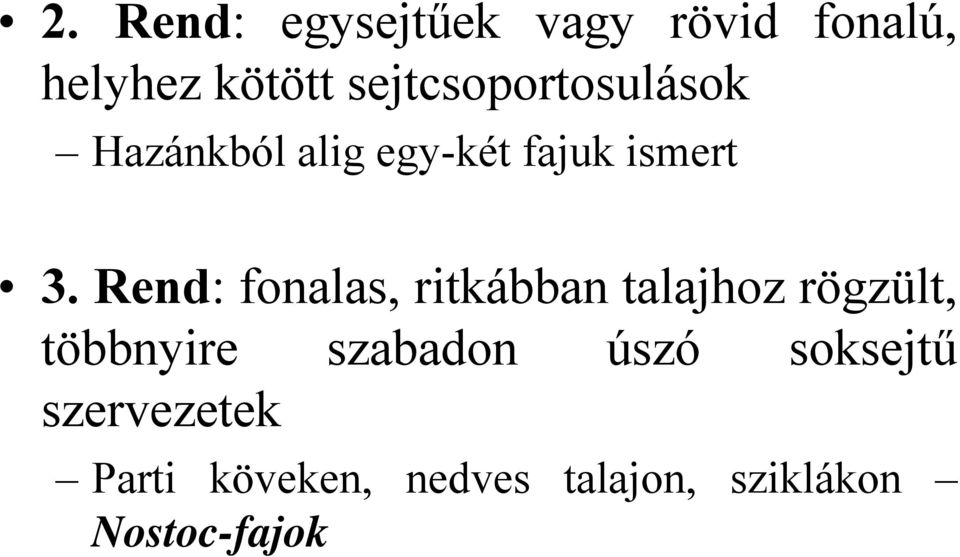 Rend: fonalas, ritkábban talajhoz rögzült, többnyire szabadon