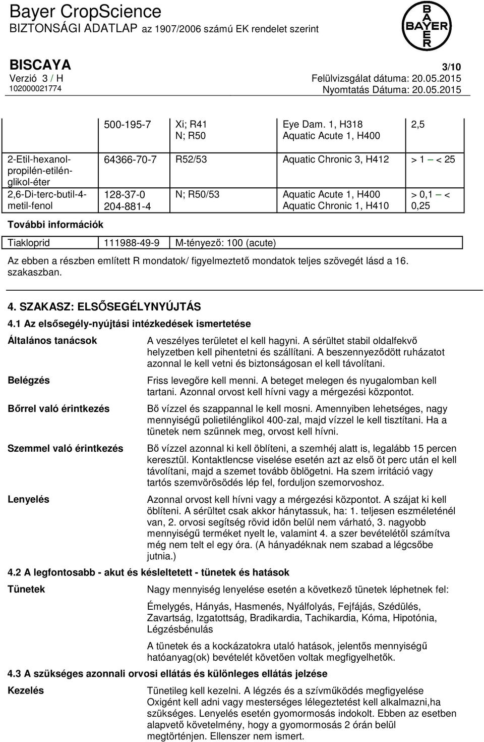 Tiakloprid 111988-49-9 M-tényező: 100 (acute) N; R50/53 Aquatic Acute 1, H400 Aquatic Chronic 1, H410 Az ebben a részben említett R mondatok/ figyelmeztető mondatok teljes szövegét lásd a 16.