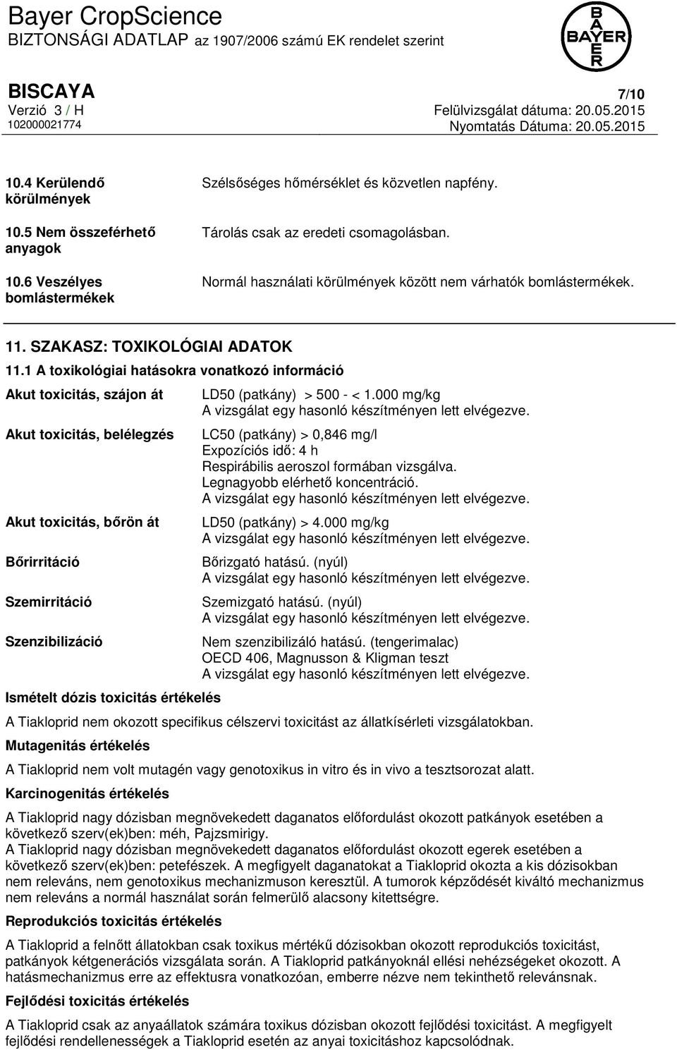 1 A toxikológiai hatásokra vonatkozó információ Akut toxicitás, szájon át Akut toxicitás, belélegzés Akut toxicitás, bőrön át Bőrirritáció Szemirritáció Szenzibilizáció Ismételt dózis toxicitás