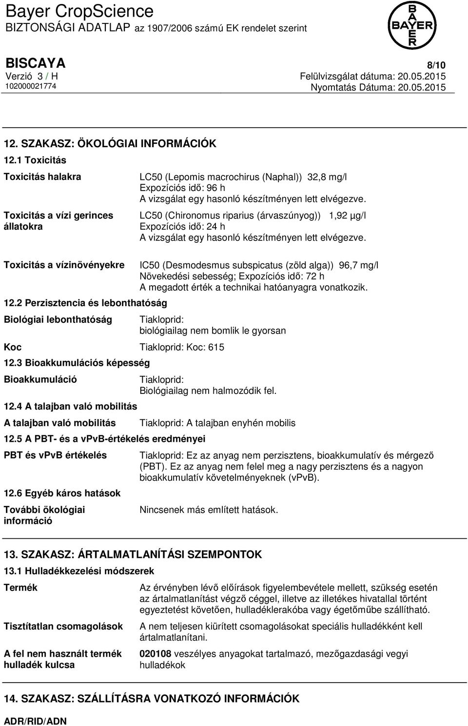 IC50 (Desmodesmus subspicatus (zöld alga)) 96,7 mg/l Növekedési sebesség; Expozíciós idő: 72 h A megadott érték a technikai hatóanyagra vonatkozik.