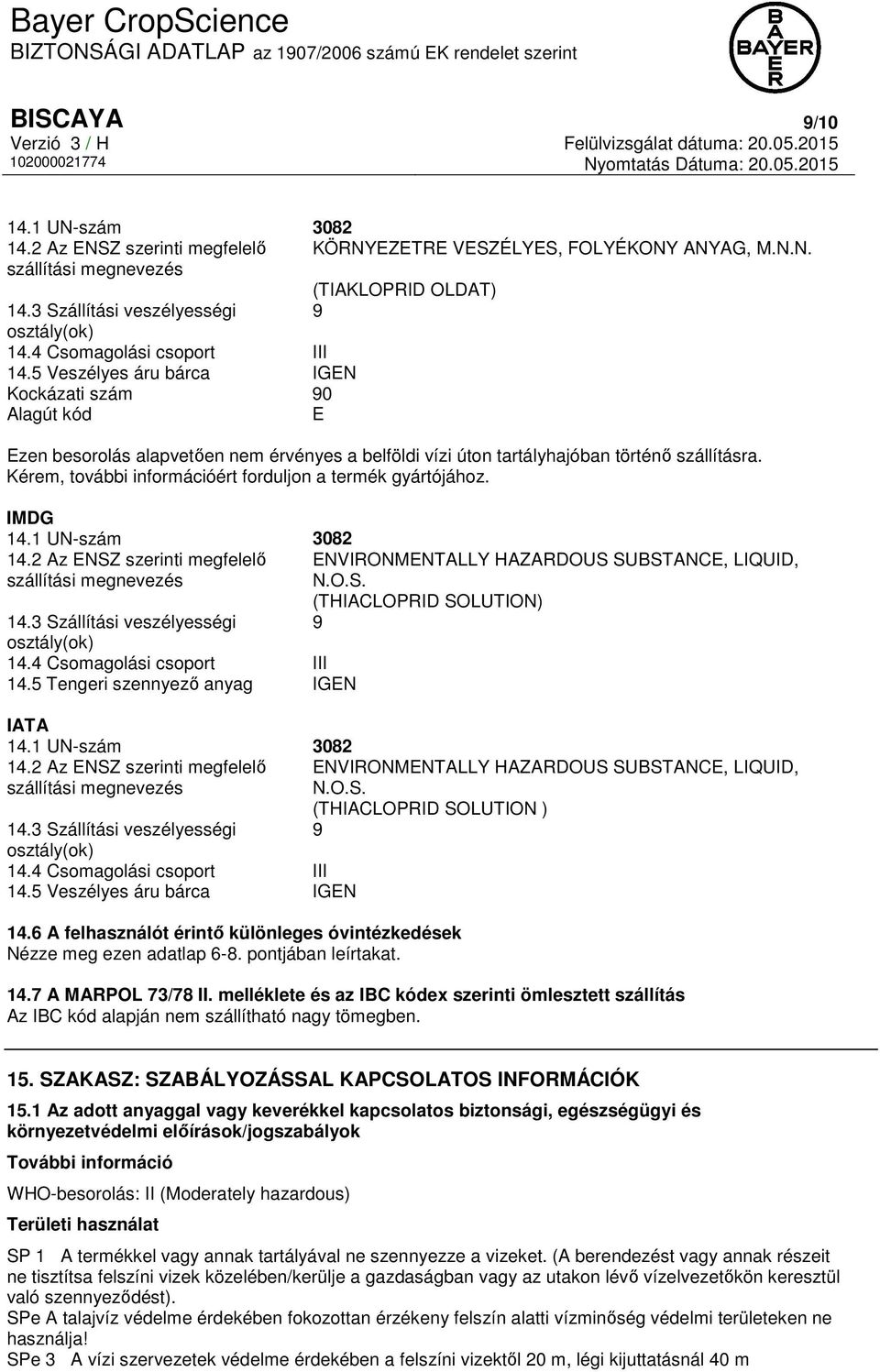 Kérem, további információért forduljon a termék gyártójához. IMDG 14.1 UN-szám 3082 14.2 Az ENSZ szerinti megfelelő ENVIRONMENTALLY HAZARDOUS SUBSTANCE, LIQUID, szállítási megnevezés N.O.S. (THIACLOPRID SOLUTION) 14.