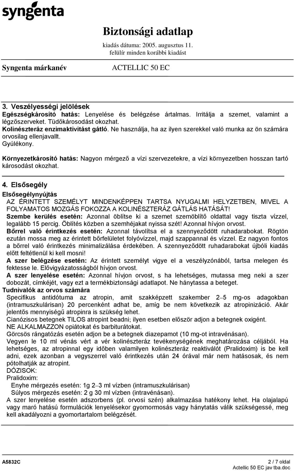 Környezetkárosító hatás: Nagyon mérgező a vízi szervezetekre, a vízi környezetben hosszan tartó károsodást okozhat. 4.