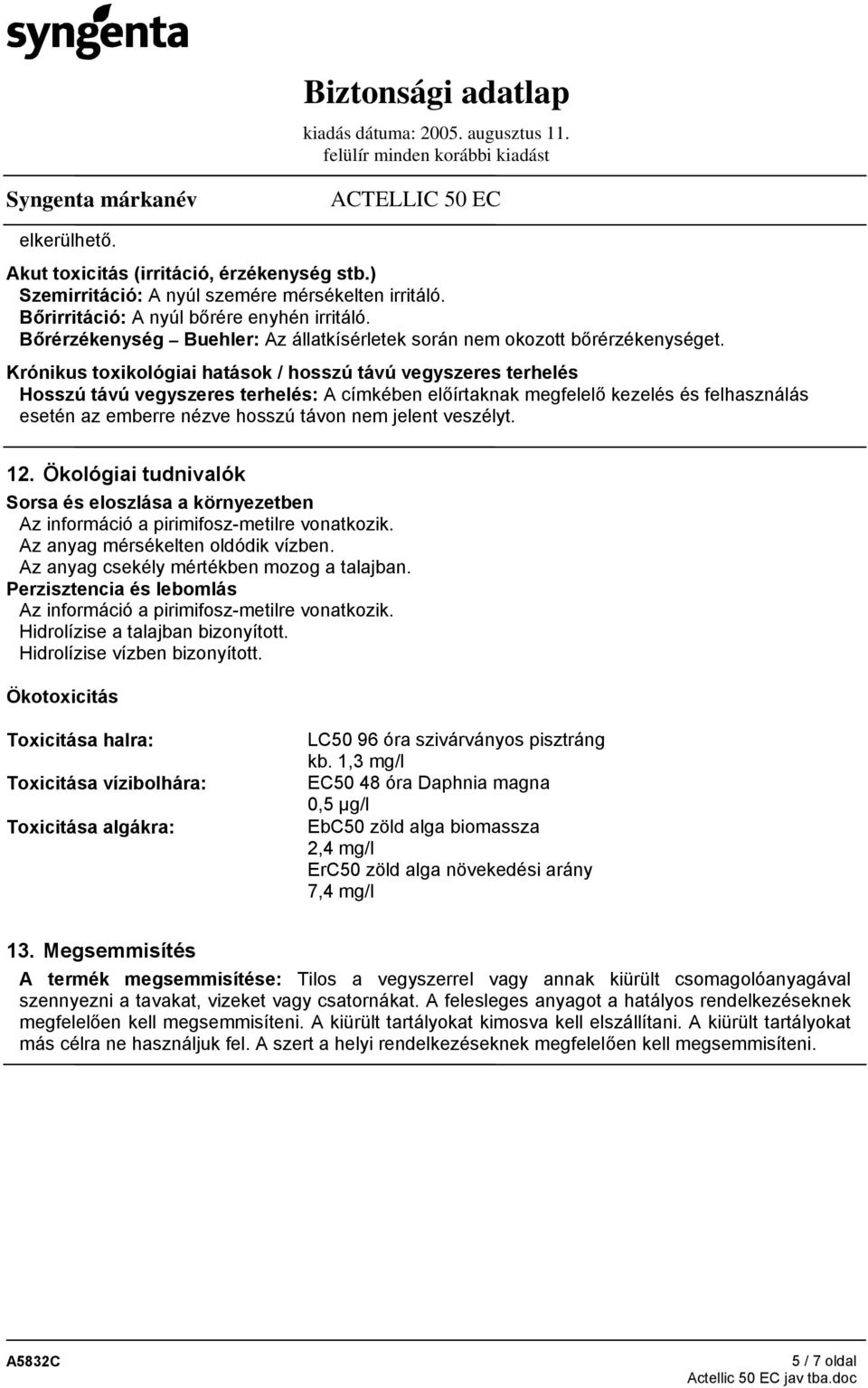 Krónikus toxikológiai hatások / hosszú távú vegyszeres terhelés Hosszú távú vegyszeres terhelés: A címkében előírtaknak megfelelő kezelés és felhasználás esetén az emberre nézve hosszú távon nem