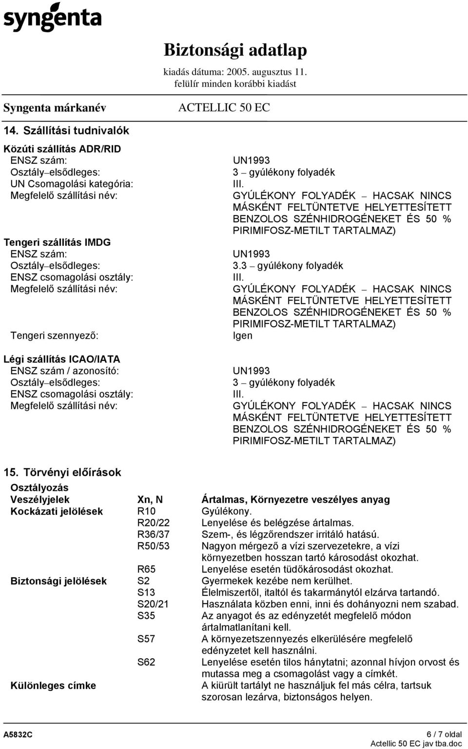 gyúlékony folyadék III. GYÚLÉKONY FOLYADÉK HACSAK NINCS MÁSKÉNT FELTÜNTETVE HELYETTESÍTETT BENZOLOS SZÉNHIDROGÉNEKET ÉS 50 % PIRIMIFOSZ-METILT TARTALMAZ) UN1993 3.3 gyúlékony folyadék III.