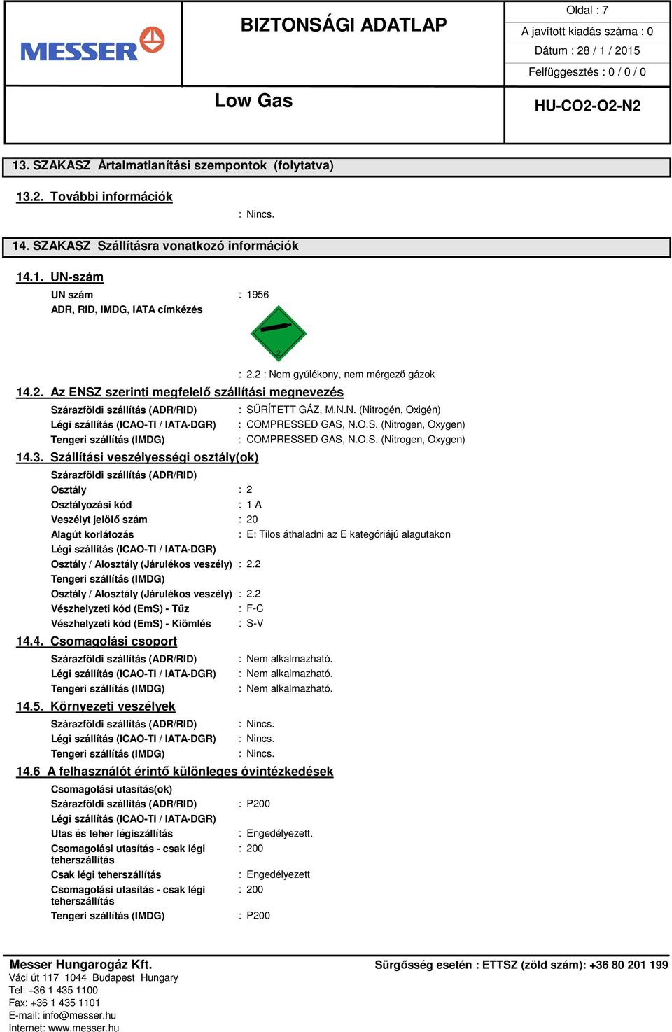 O.S. (Nitrogen, Oxygen) : COMPRESSED GAS, N.O.S. (Nitrogen, Oxygen) : 1 A Veszélyt jelölő szám : 20 Alagút korlátozás Osztály / Alosztály (Járulékos veszély) : 2.