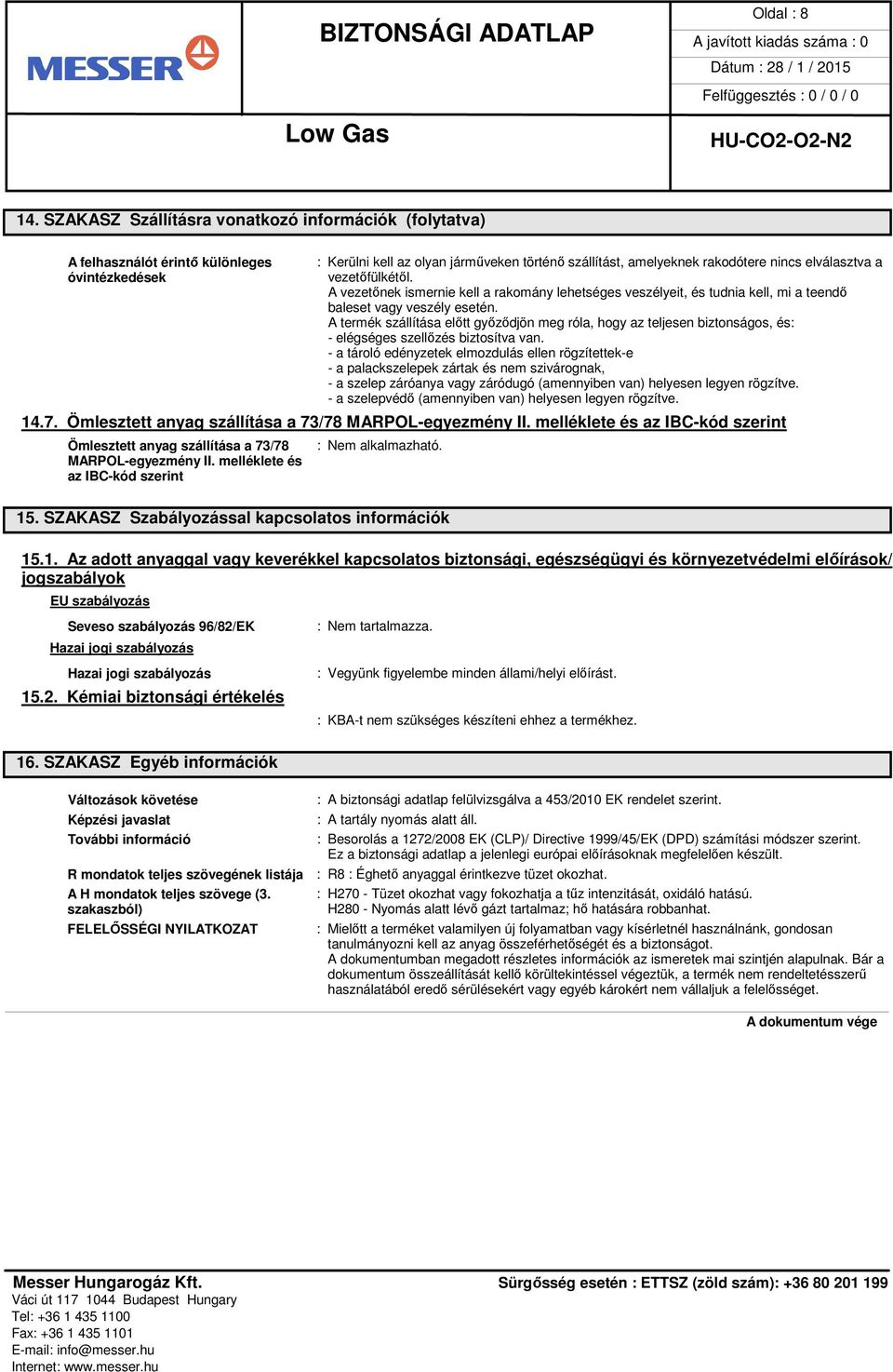 vezetőfülkétől. A vezetőnek ismernie kell a rakomány lehetséges veszélyeit, és tudnia kell, mi a teendő baleset vagy veszély esetén.